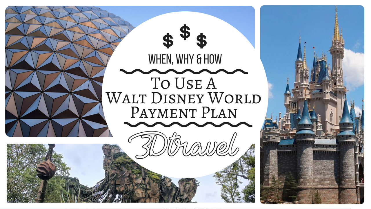 When, Why and How To Use A Walt Disney World Payment Plan 3D Travel